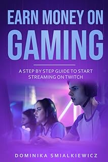 Earn Money On Gaming: How To Start Earn Money On Gaming Live Online on Twitch Streaming Step By Step Guide For Begginers: 1